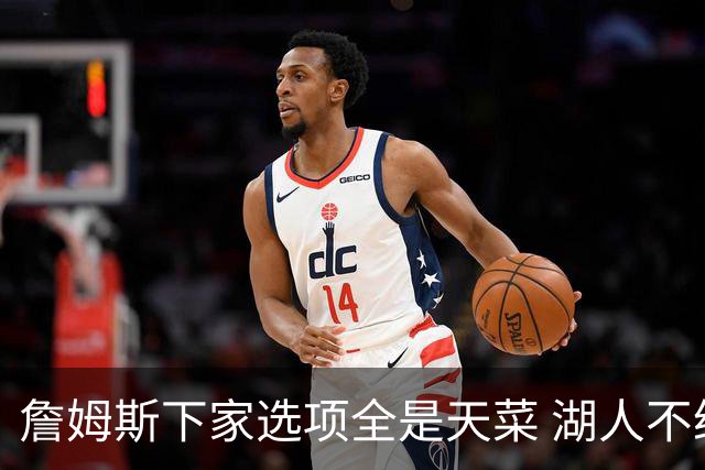 詹姆斯下家选项全是天菜 湖人不给的体面这些队能给