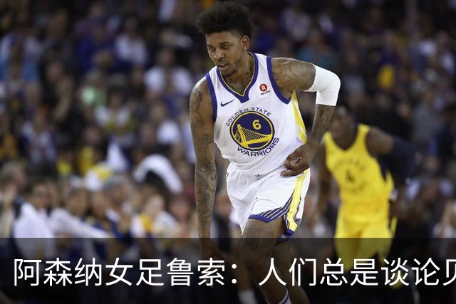 阿森纳女足鲁索：人们总是谈论贝利老马 但我是看梅西踢球长大的